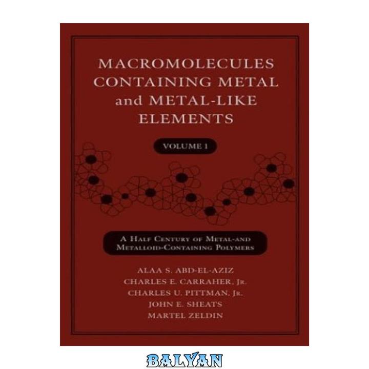 دانلود کتاب Macromolecules Containing Metal and Metal-Like Elements, A Half-Century of Metal- and Metalloid-Containing Polymers